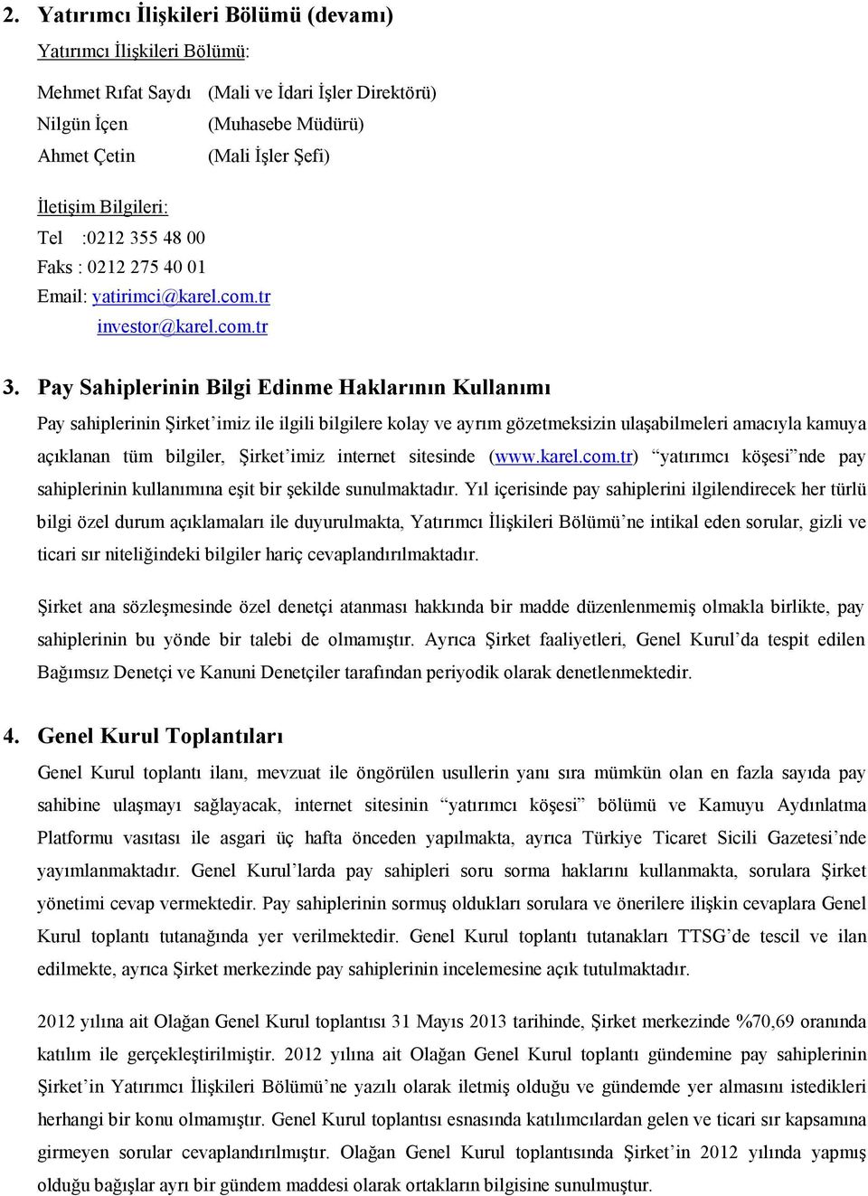 Pay Sahiplerinin Bilgi Edinme Haklarının Kullanımı Pay sahiplerinin Şirket imiz ile ilgili bilgilere kolay ve ayrım gözetmeksizin ulaşabilmeleri amacıyla kamuya açıklanan tüm bilgiler, Şirket imiz