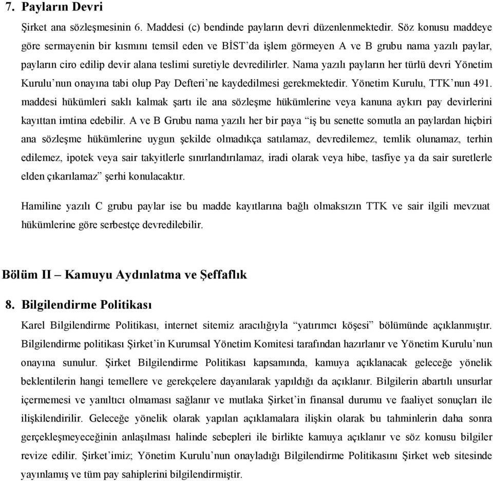 Nama yazılı payların her türlü devri Yönetim Kurulu nun onayına tabi olup Pay Defteri ne kaydedilmesi gerekmektedir. Yönetim Kurulu, TTK nun 491.