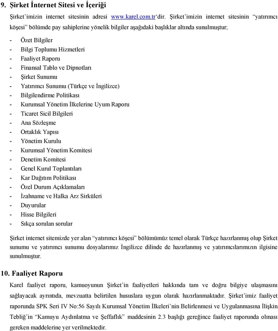 Finansal Tablo ve Dipnotları - Şirket Sunumu - Yatırımcı Sunumu (Türkçe ve Đngilizce) - Bilgilendirme Politikası - Kurumsal Yönetim Đlkelerine Uyum Raporu - Ticaret Sicil Bilgileri - Ana Sözleşme -