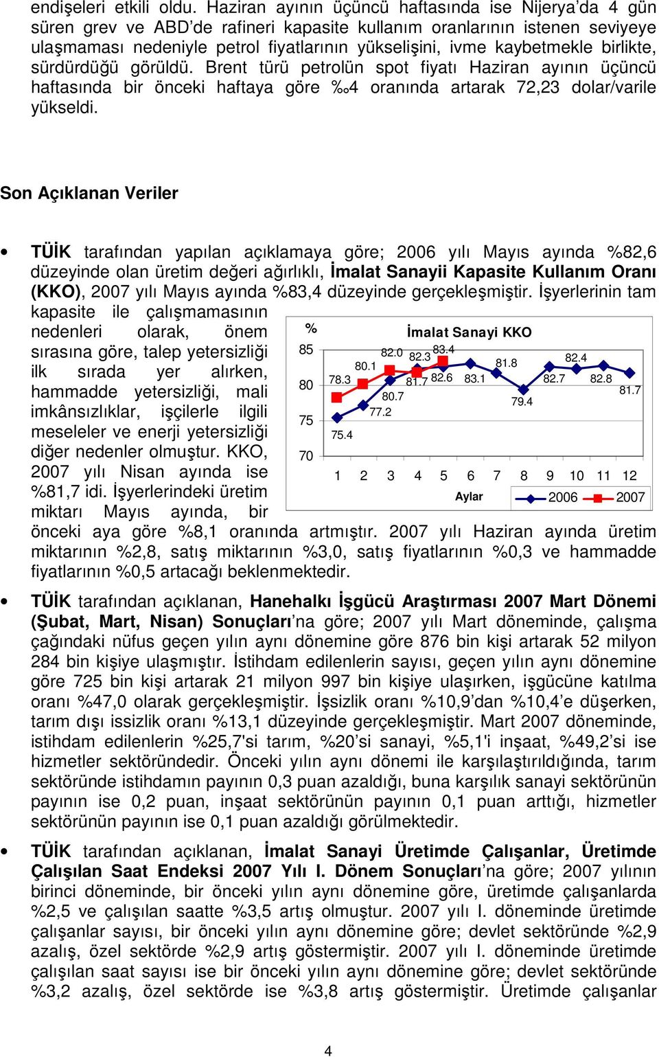 kaybetmekle birlikte, sürdürdüğü görüldü. Brent türü petrolün spot fiyatı Haziran ayının üçüncü haftasında bir önceki haftaya göre 4 oranında artarak 72,23 dolar/varile yükseldi.