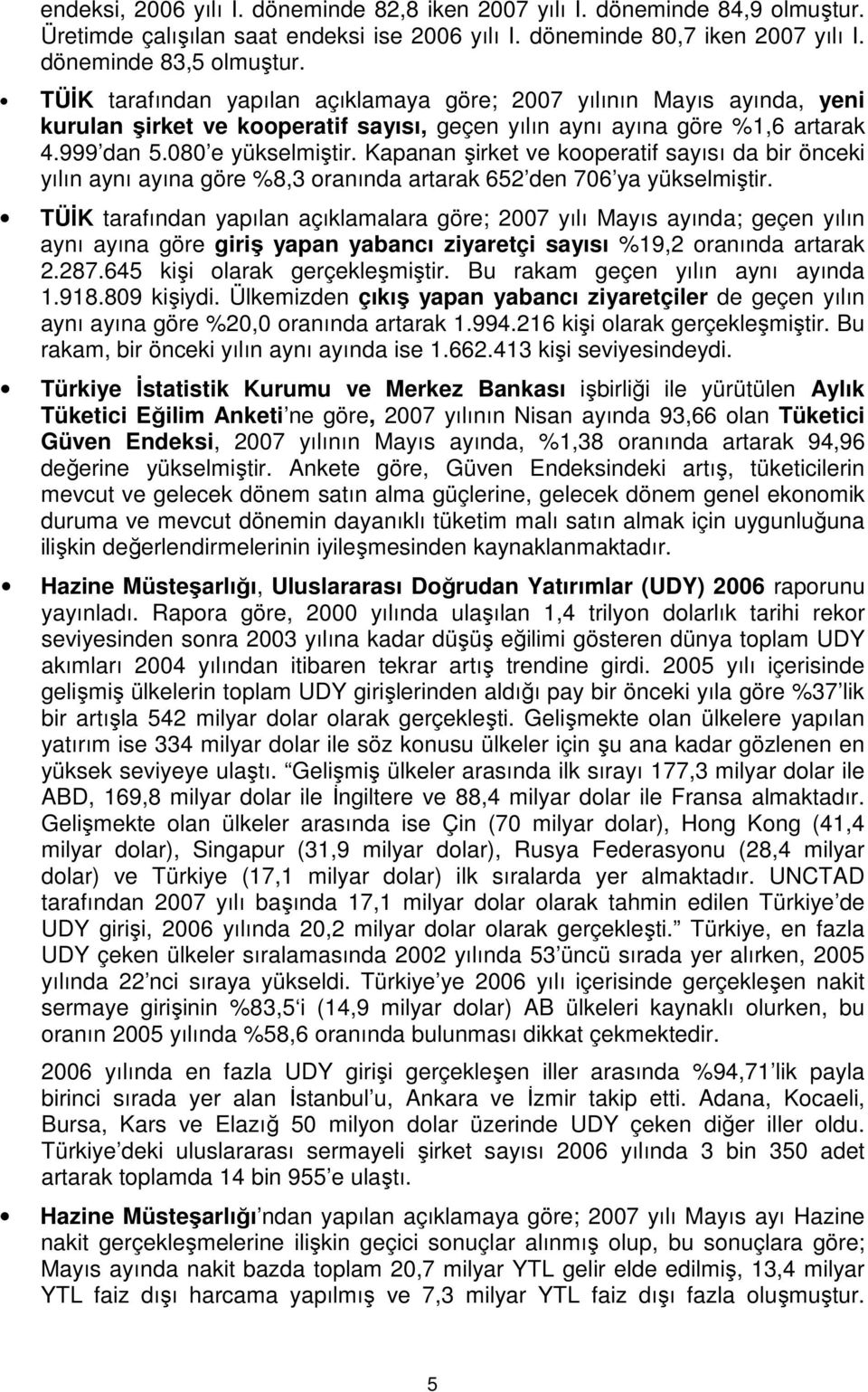 Kapanan şirket ve kooperatif sayısı da bir önceki yılın aynı ayına göre %8,3 oranında artarak 652 den 706 ya yükselmiştir.