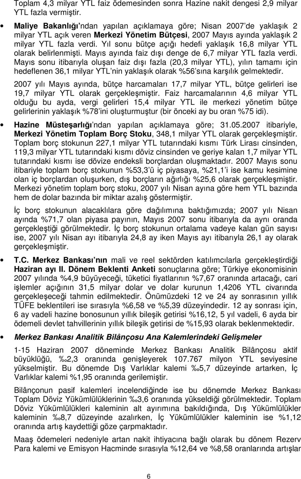 Yıl sonu bütçe açığı hedefi yaklaşık 16,8 milyar YTL olarak belirlenmişti. Mayıs ayında faiz dışı denge de 6,7 milyar YTL fazla verdi.