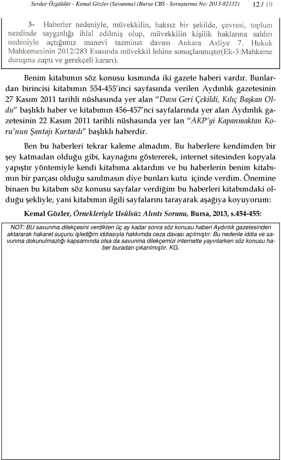 nci sayfalarında yer alan Aydınlık gazetesinin 22 Kasım 2011 tarihli nüshasında yer lan AKP yi Kapanmaktan Koru nun Şantajı Kurtardı başlıklı haberdir. Ben bu haberleri tekrar kaleme almadım.