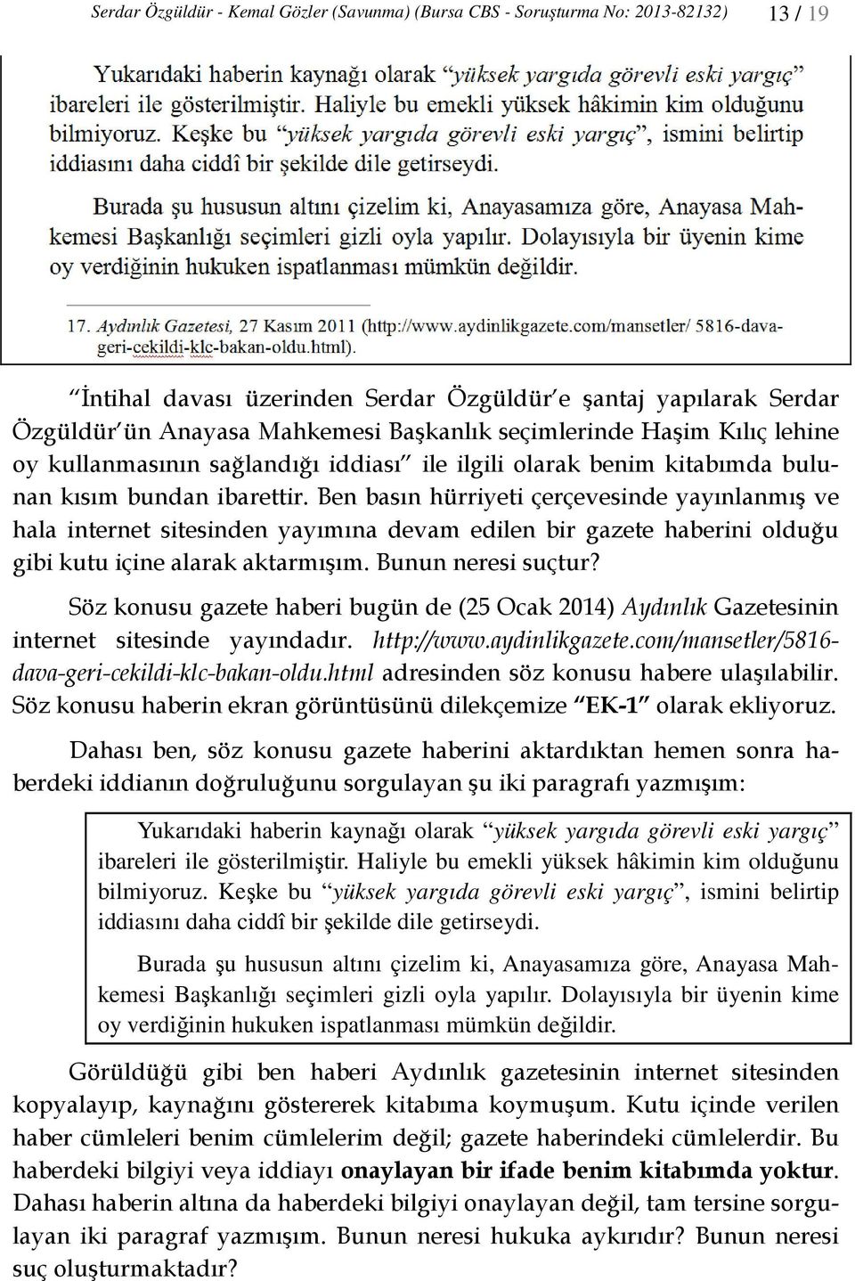 Ben basın hürriyeti çerçevesinde yayınlanmış ve hala internet sitesinden yayımına devam edilen bir gazete haberini olduğu gibi kutu içine alarak aktarmışım. Bunun neresi suçtur?