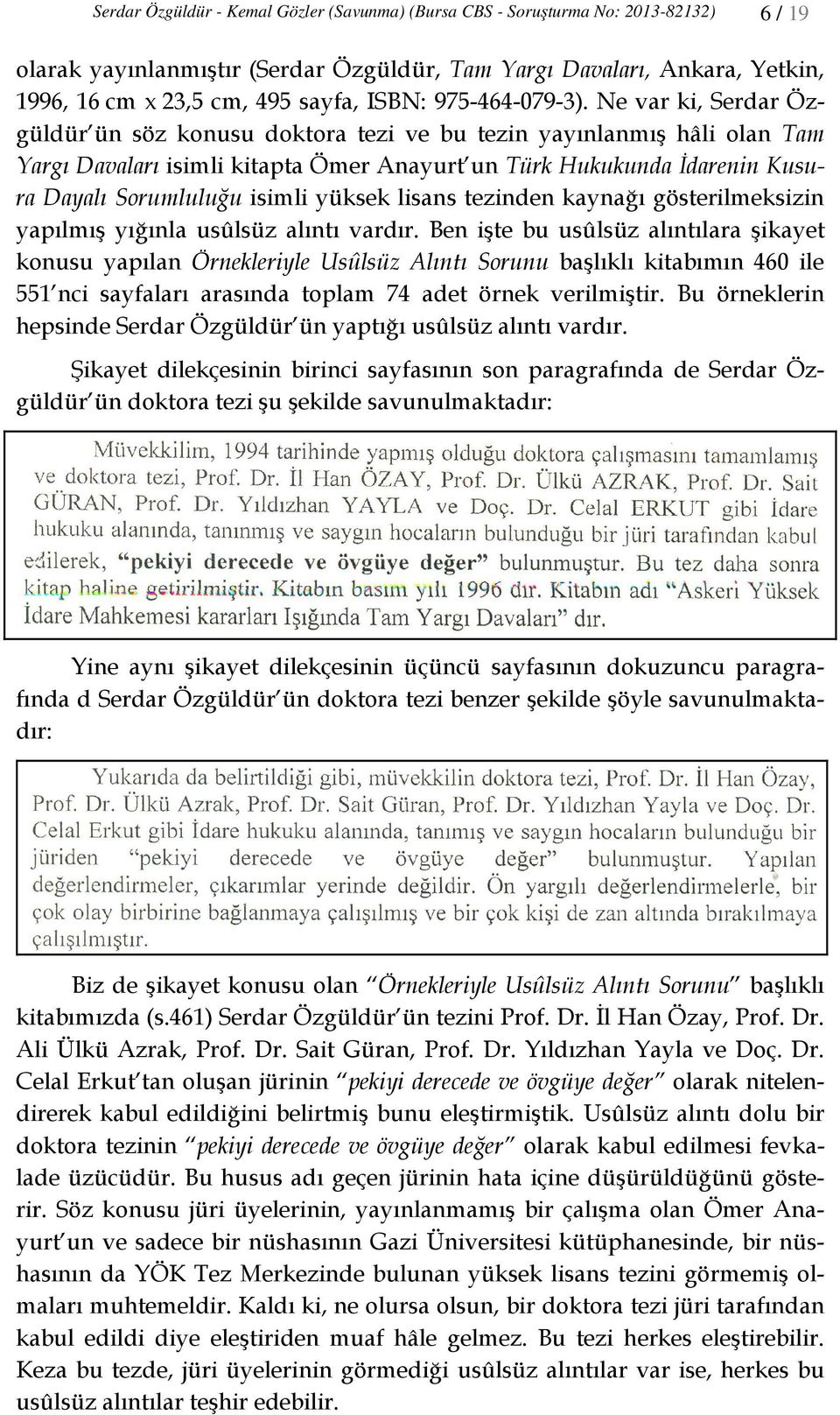 Ne var ki, Serdar Özgüldür ün söz konusu doktora tezi ve bu tezin yayınlanmış hâli olan Tam Yargı Davaları isimli kitapta Ömer Anayurt un Türk Hukukunda İdarenin Kusura Dayalı Sorumluluğu isimli