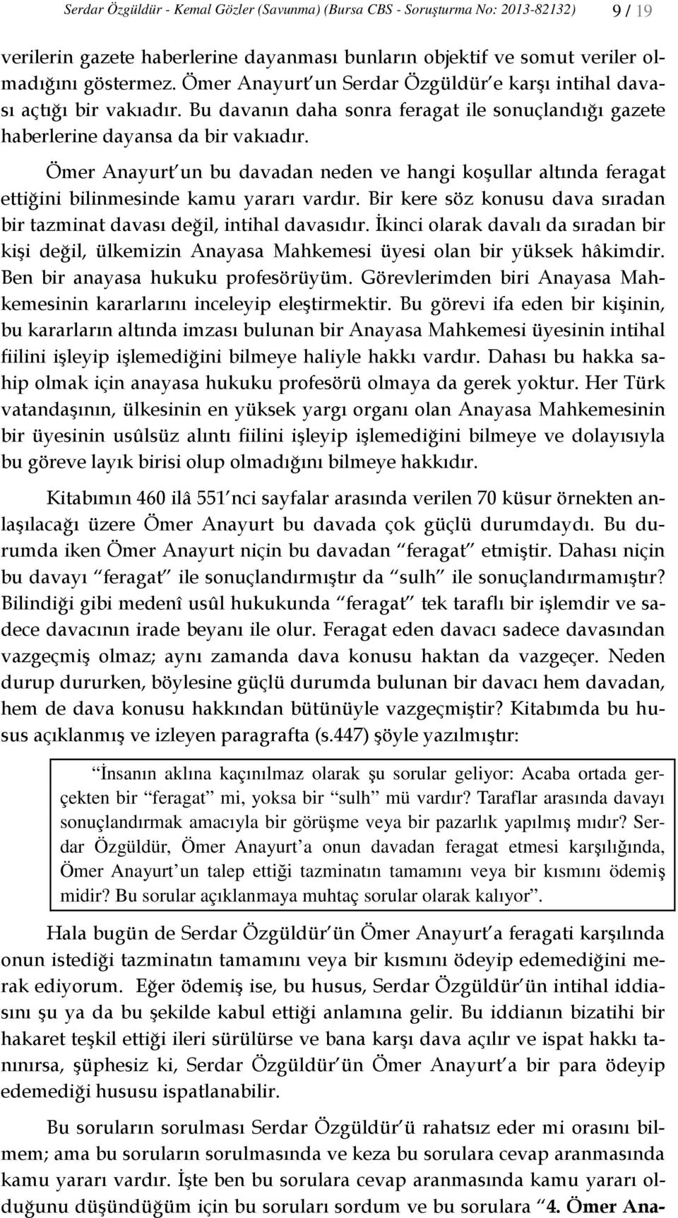 Ömer Anayurt un bu davadan neden ve hangi koşullar altında feragat ettiğini bilinmesinde kamu yararı vardır. Bir kere söz konusu dava sıradan bir tazminat davası değil, intihal davasıdır.