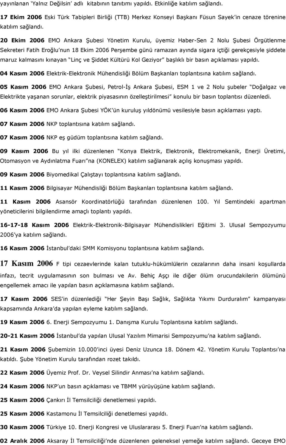 20 Ekim 2006 EMO Ankara Şubesi Yönetim Kurulu, üyemiz Haber-Sen 2 Nolu Şubesi Örgütlenme Sekreteri Fatih Eroğlu nun 18 Ekim 2006 Perşembe günü ramazan ayında sigara içtiği gerekçesiyle şiddete maruz