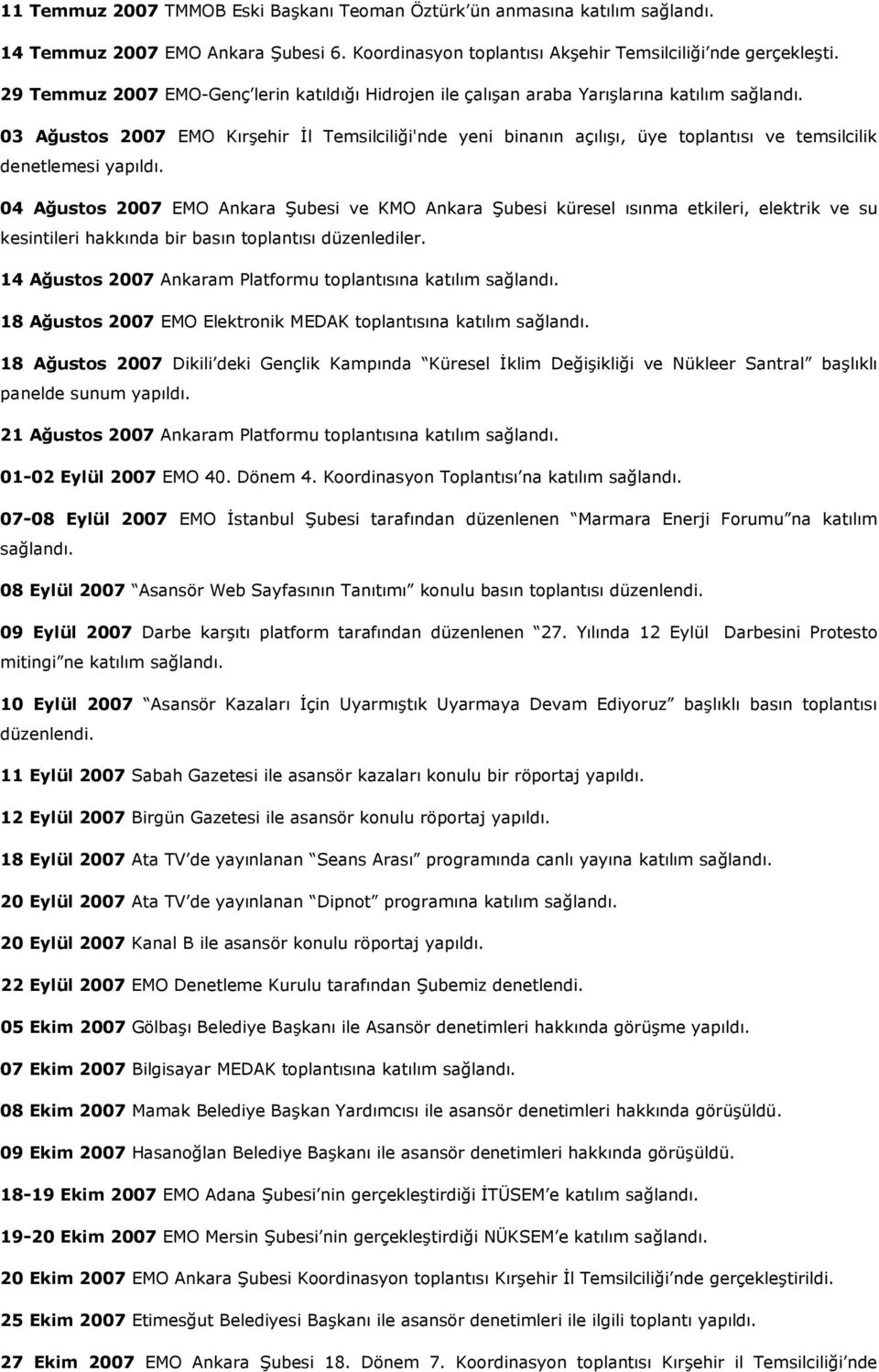 03 Ağustos 2007 EMO Kırşehir İl Temsilciliği'nde yeni binanın açılışı, üye toplantısı ve temsilcilik denetlemesi yapıldı.