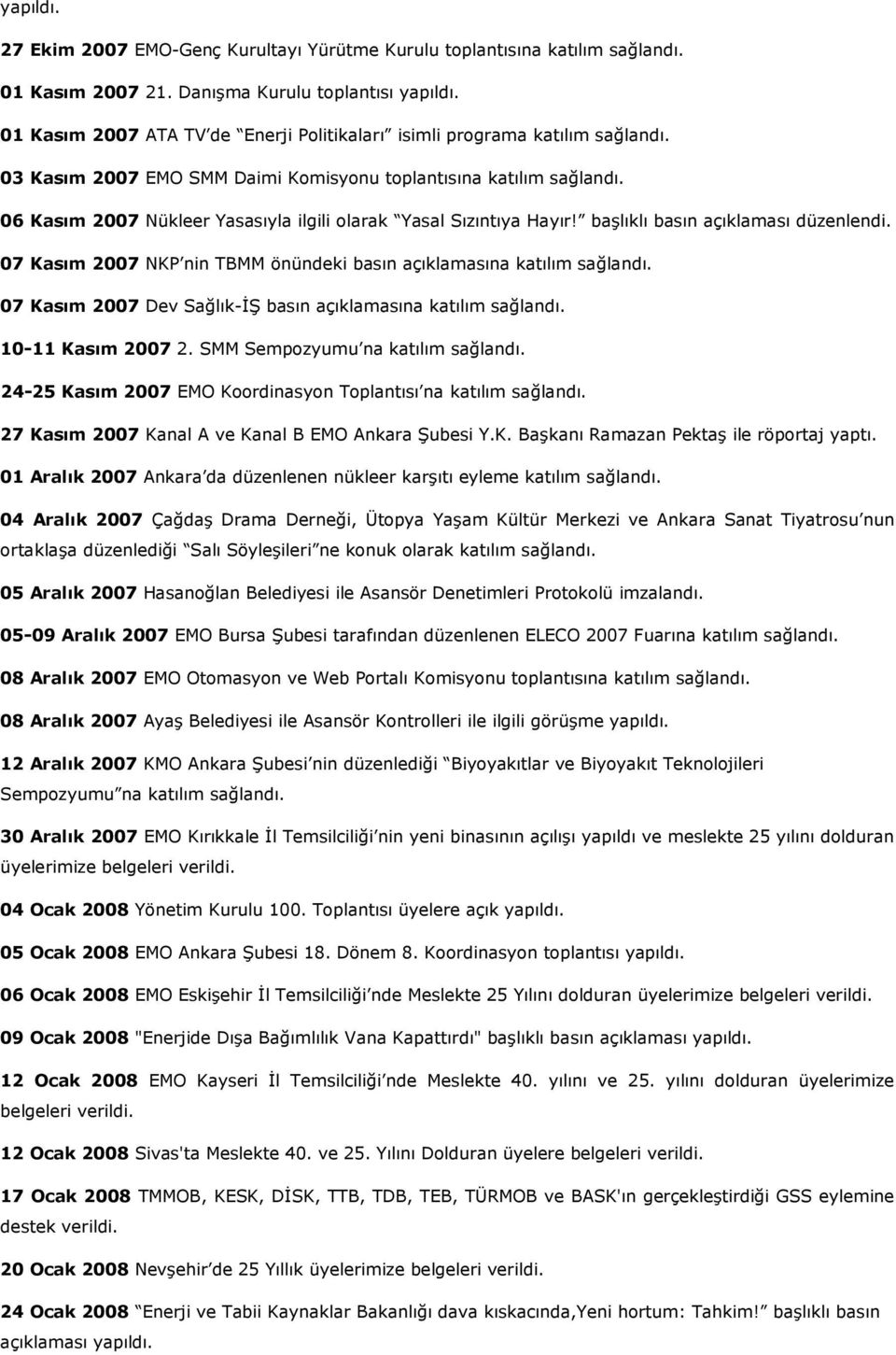 06 Kasım 2007 Nükleer Yasasıyla ilgili olarak Yasal Sızıntıya Hayır! başlıklı basın açıklaması düzenlendi. 07 Kasım 2007 NKP nin TBMM önündeki basın açıklamasına katılım sağlandı.