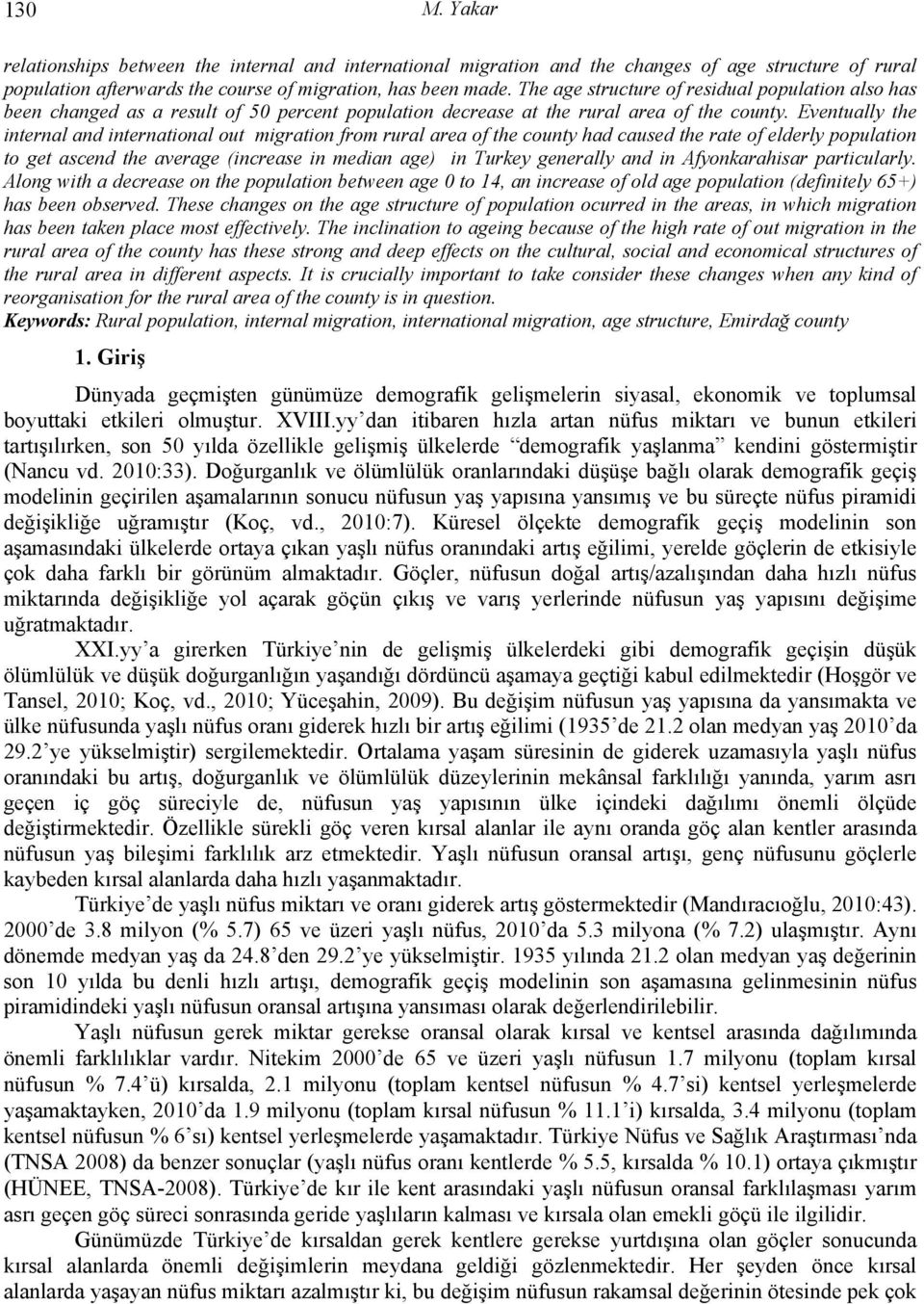 Eventually the internal and international out migration from rural area of the county had caused the rate of elderly population to get ascend the average (increase in median age) in Turkey generally