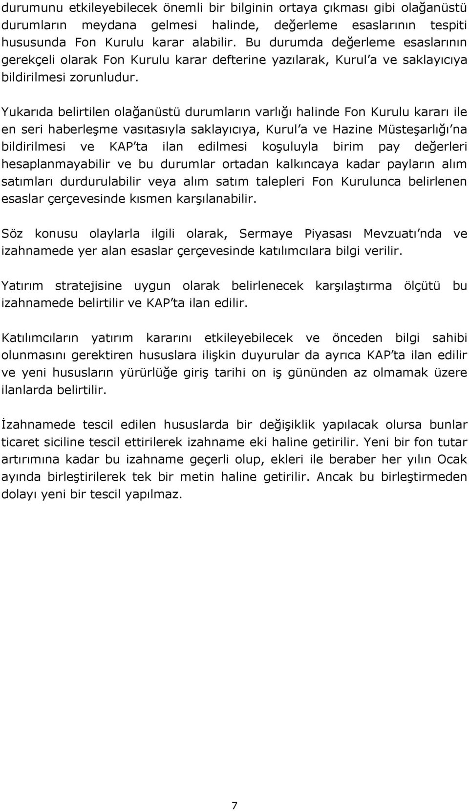 Yukarıda belirtilen olağanüstü durumların varlığı halinde Fon Kurulu kararı ile en seri haberleşme vasıtasıyla saklayıcıya, Kurul a ve Hazine Müsteşarlığı na bildirilmesi ve KAP ta ilan edilmesi