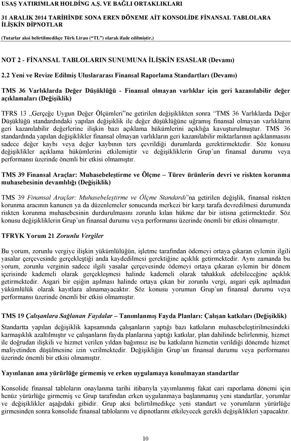 TFRS 13 Gerçeğe Uygun Değer Ölçümleri ne getirilen değişiklikten sonra TMS 36 Varlıklarda Değer Düşüklüğü standardındaki yapılan değişiklik ile değer düşüklüğüne uğramış finansal olmayan varlıkların