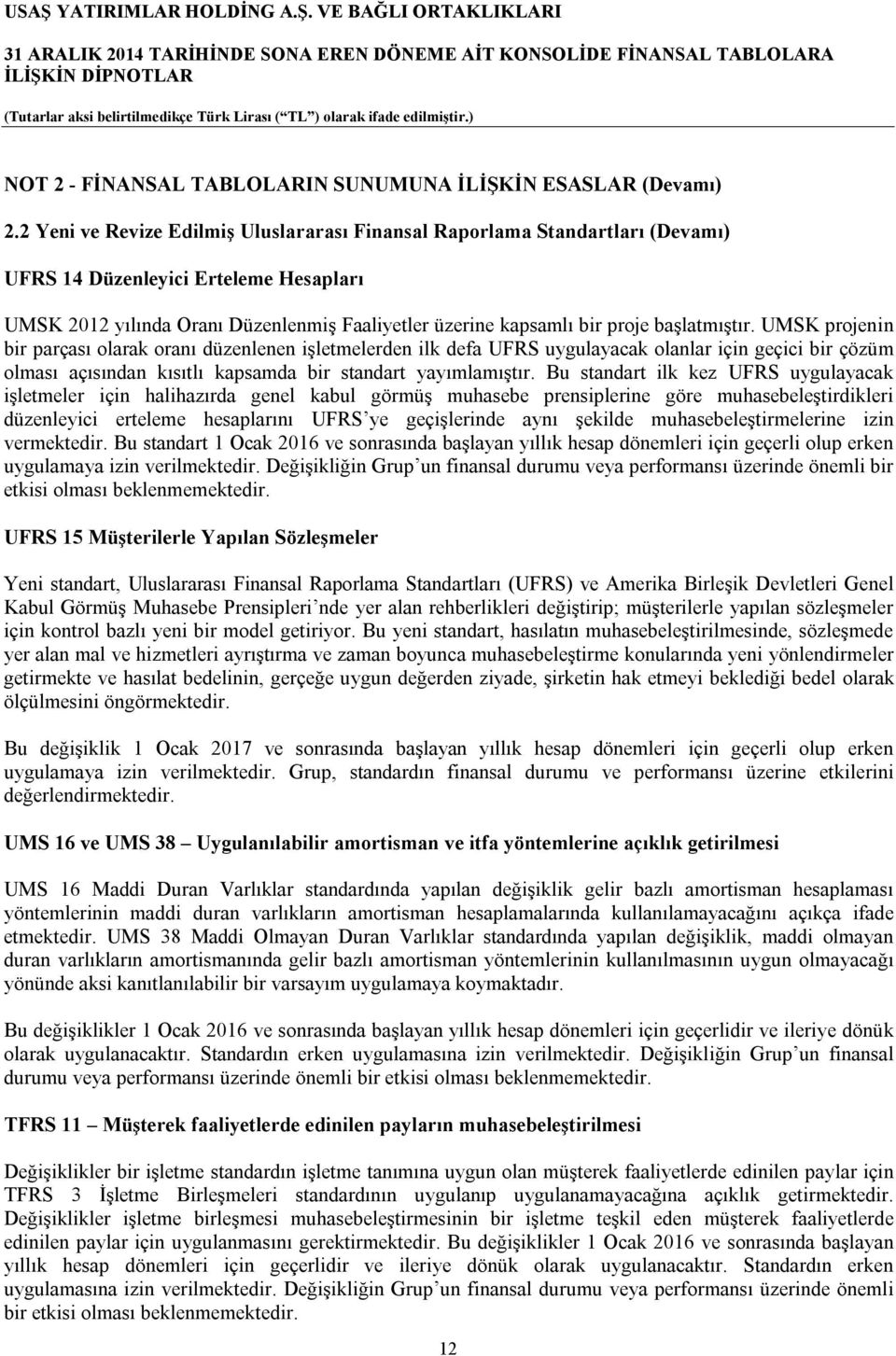 başlatmıştır. UMSK projenin bir parçası olarak oranı düzenlenen işletmelerden ilk defa UFRS uygulayacak olanlar için geçici bir çözüm olması açısından kısıtlı kapsamda bir standart yayımlamıştır.