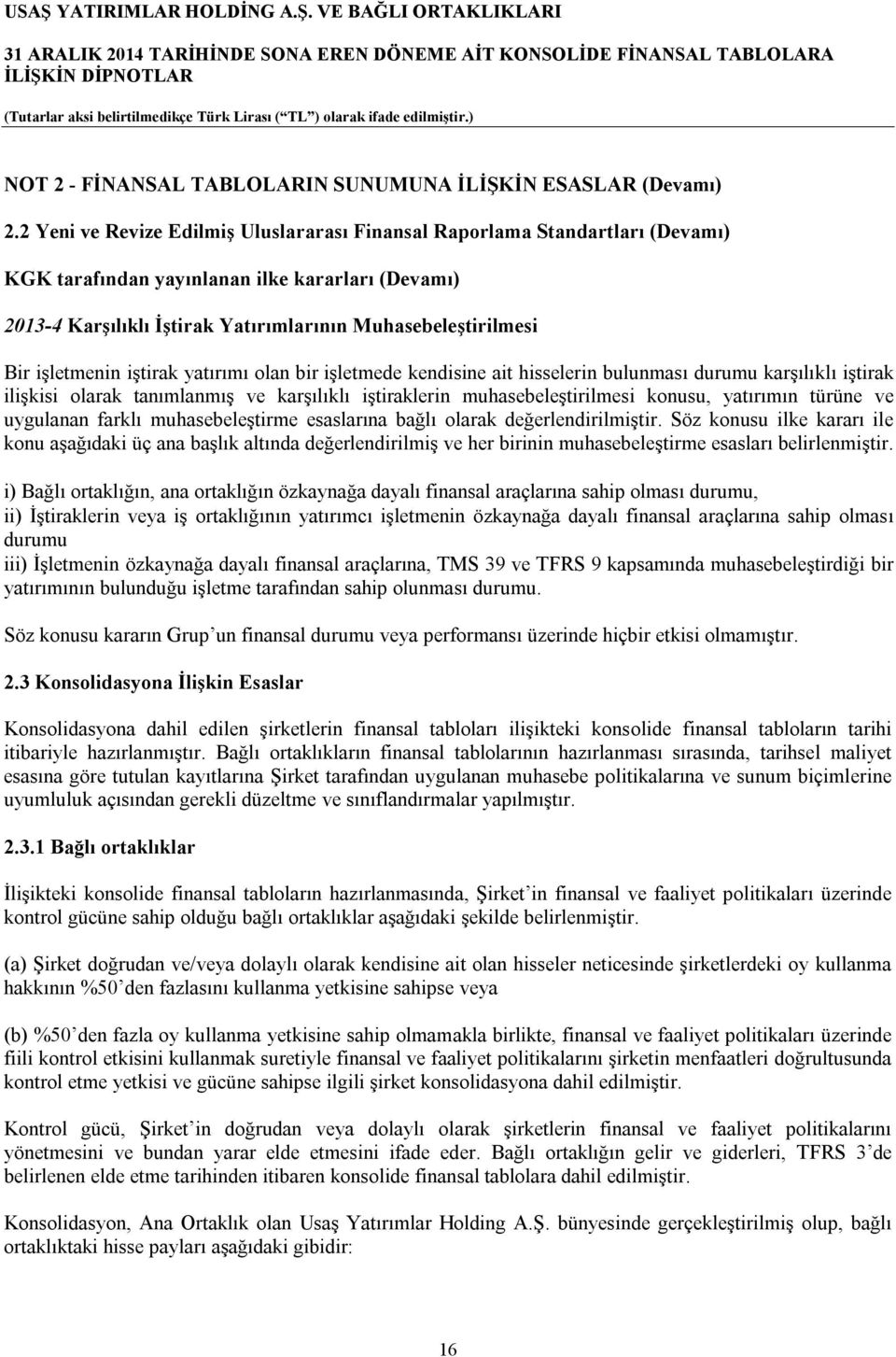 işletmenin iştirak yatırımı olan bir işletmede kendisine ait hisselerin bulunması durumu karşılıklı iştirak ilişkisi olarak tanımlanmış ve karşılıklı iştiraklerin muhasebeleştirilmesi konusu,