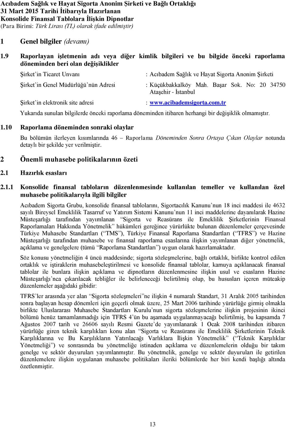 Şirket in Genel Müdürlüğü nün Adresi : Küçükbakkalköy Mah. Başar Sok. No: 20 34750 Ataşehir - İstanbul Şirket in elektronik site adresi : www.acibademsigorta.com.