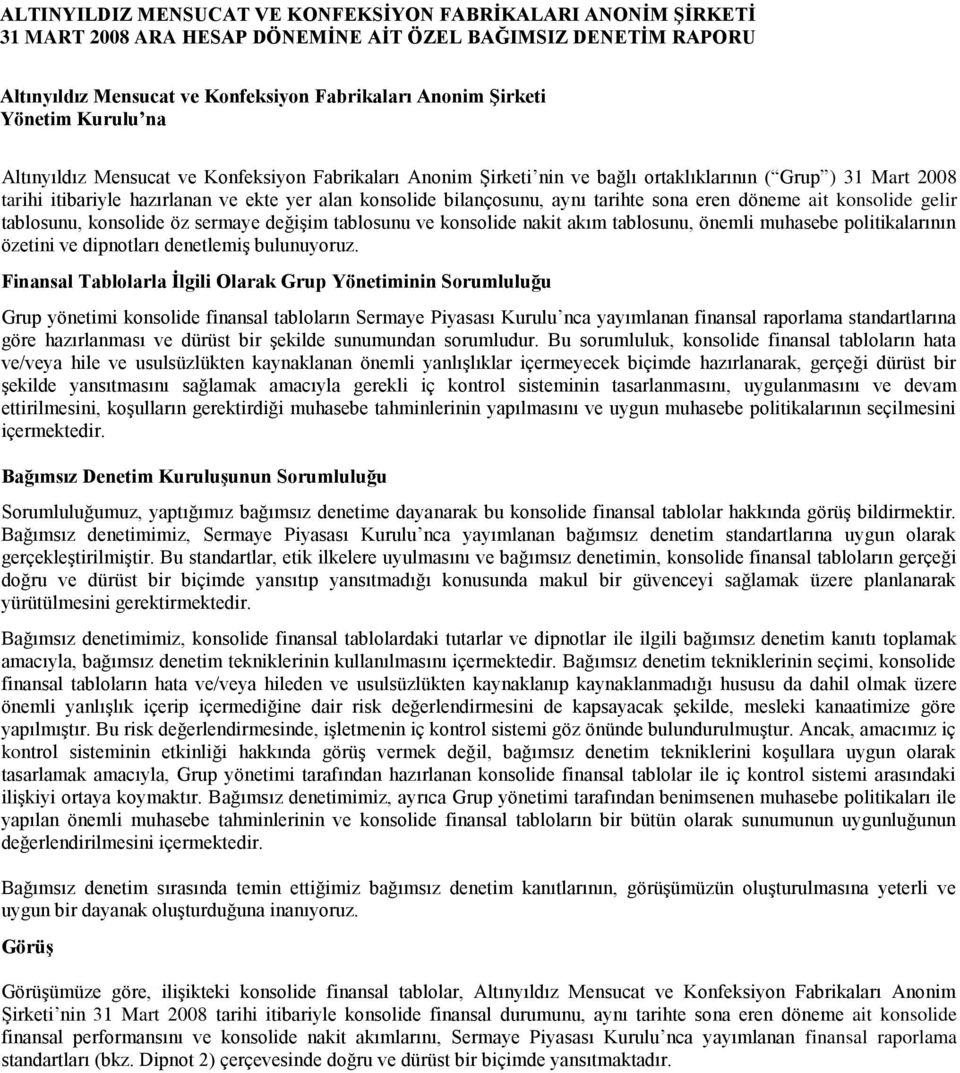 konsolide öz sermaye değişim tablosunu ve konsolide nakit akım tablosunu, önemli muhasebe politikalarının özetini ve dipnotları denetlemiş bulunuyoruz.