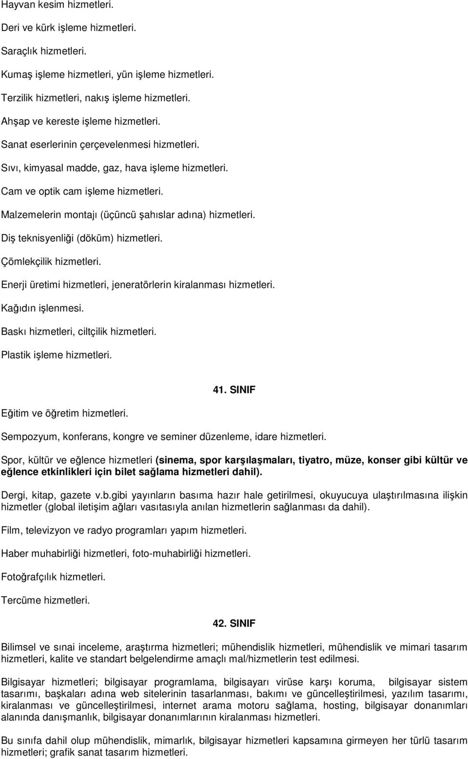 Malzemelerin montajı (üçüncü şahıslar adına) hizmetleri. Diş teknisyenliği (döküm) hizmetleri. Çömlekçilik hizmetleri. Enerji üretimi hizmetleri, jeneratörlerin kiralanması hizmetleri.