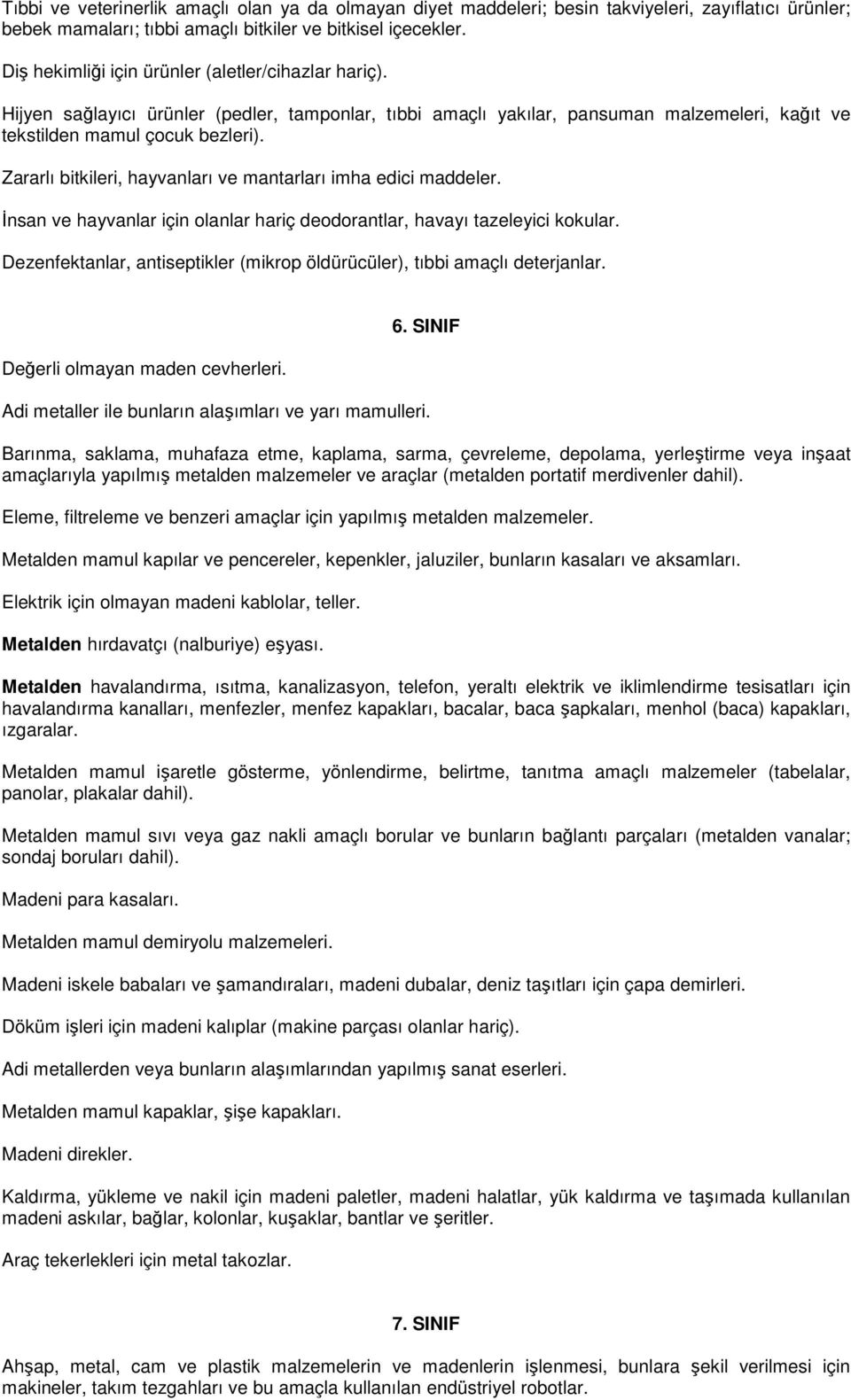 Zararlı bitkileri, hayvanları ve mantarları imha edici maddeler. Đnsan ve hayvanlar için olanlar hariç deodorantlar, havayı tazeleyici kokular.