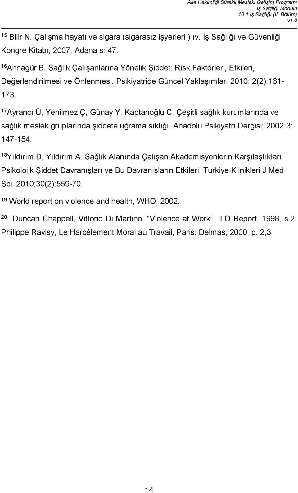 Çeşitli sağlık kurumlarında ve sağlık meslek gruplarında şiddete uğrama sıklığı. Anadolu Psikiyatri Dergisi; 2002:3: 147-154. 18 Yıldırım D, Yıldırım A.