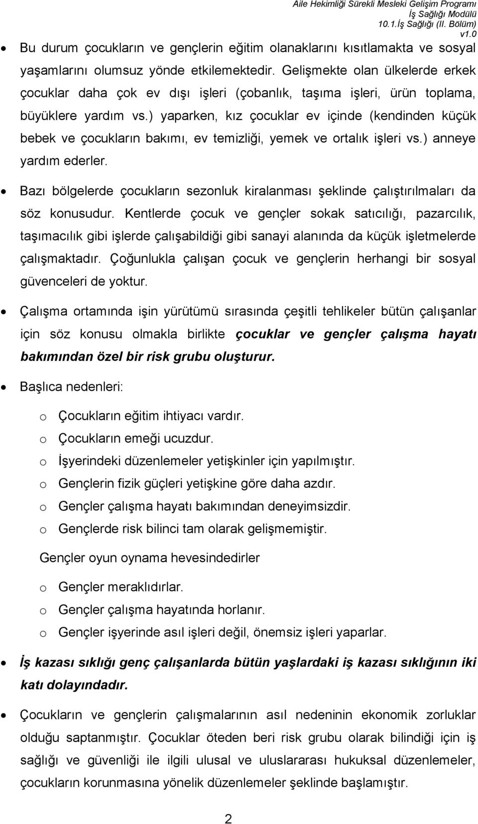 ) yaparken, kız çocuklar ev içinde (kendinden küçük bebek ve çocukların bakımı, ev temizliği, yemek ve ortalık işleri vs.) anneye yardım ederler.