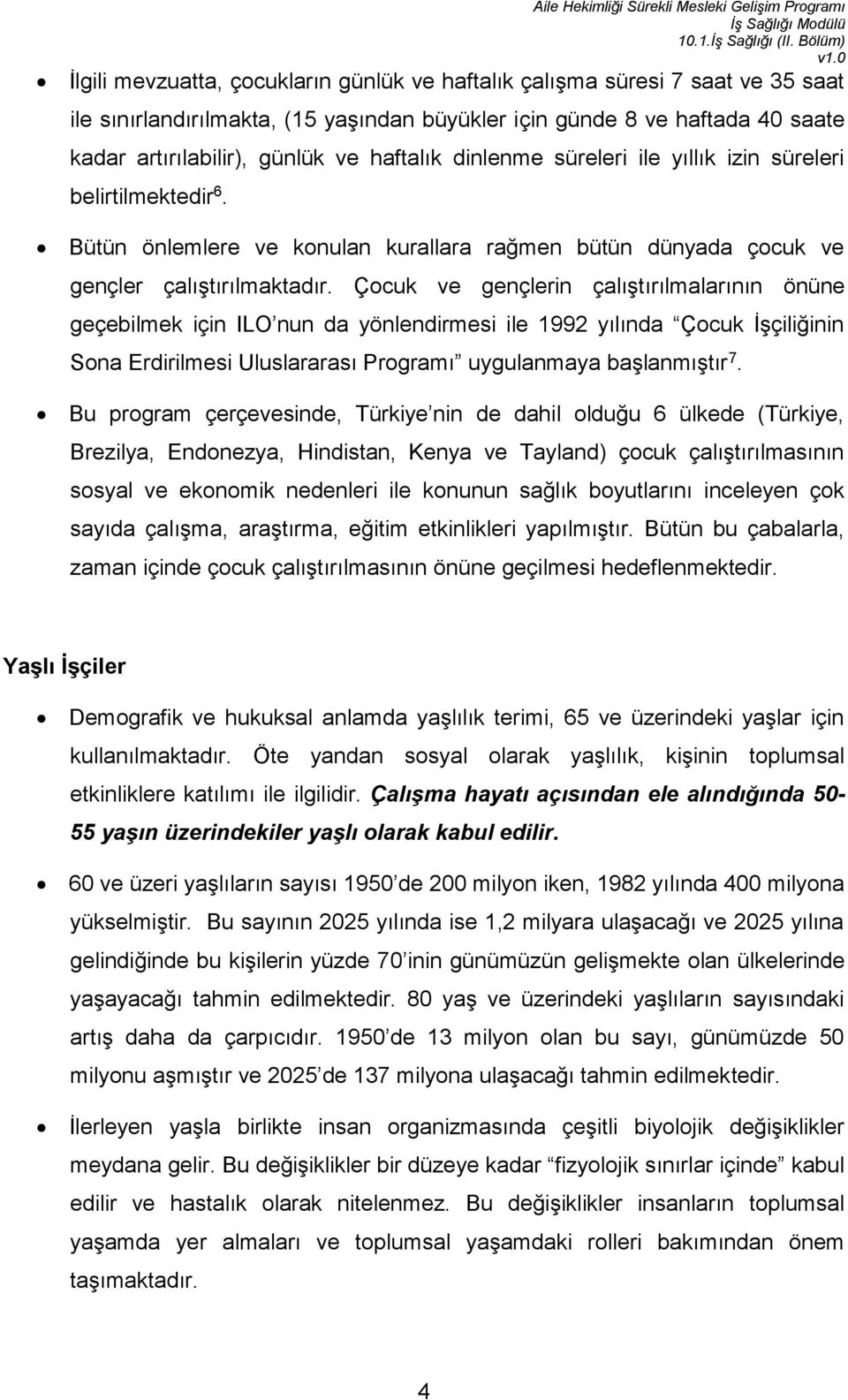 Çocuk ve gençlerin çalıştırılmalarının önüne geçebilmek için ILO nun da yönlendirmesi ile 1992 yılında Çocuk İşçiliğinin Sona Erdirilmesi Uluslararası Programı uygulanmaya başlanmıştır 7.