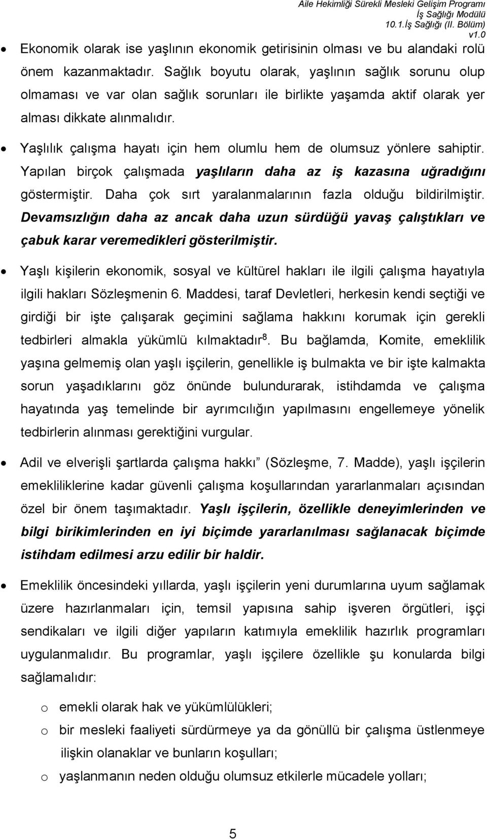 Yaşlılık çalışma hayatı için hem olumlu hem de olumsuz yönlere sahiptir. Yapılan birçok çalışmada yaşlıların daha az iş kazasına uğradığını göstermiştir.