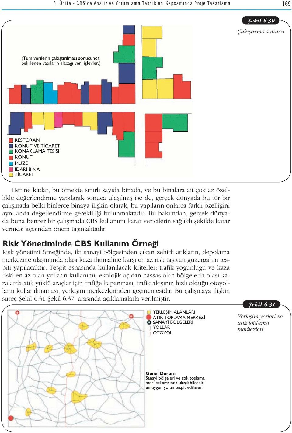 ise de, gerçek dünyada bu tür bir çal flmada belki binlerce binaya iliflkin olarak, bu yap lar n onlarca farkl özelli ini ayn anda de erlendirme gereklili i bulunmaktad r.