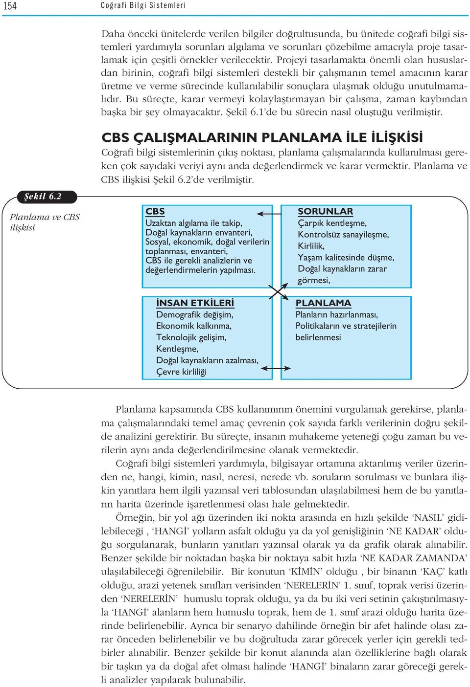 Projeyi tasarlamakta önemli olan hususlardan birinin, co rafi bilgi sistemleri destekli bir çal flman n temel amac n n karar üretme ve verme sürecinde kullan labilir sonuçlara ulaflmak oldu u