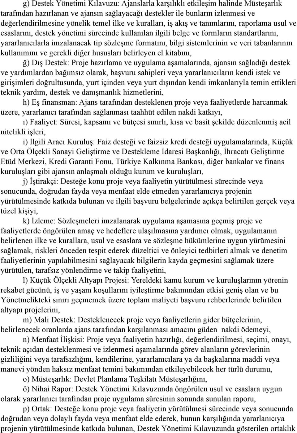 formatını, bilgi sistemlerinin ve veri tabanlarının kullanımını ve gerekli diğer hususları belirleyen el kitabını, ğ) Dış Destek: Proje hazırlama ve uygulama aşamalarında, ajansın sağladığı destek ve