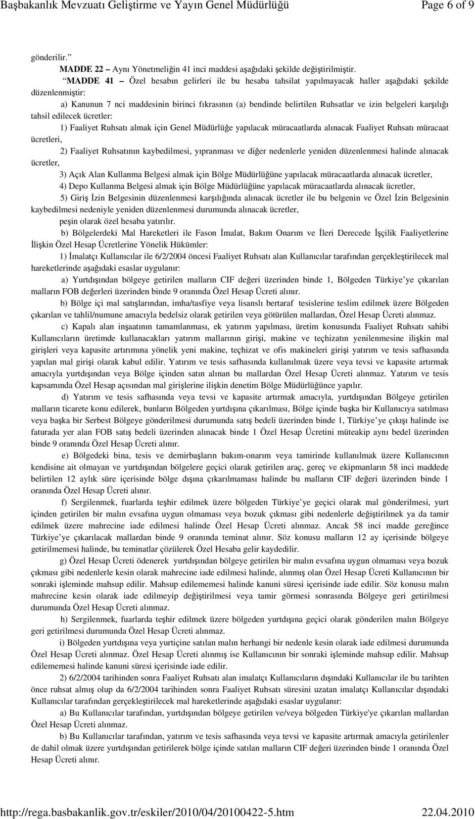 belgeleri karşılığı tahsil edilecek ücretler: 1) Faaliyet Ruhsatı almak için Genel Müdürlüğe yapılacak müracaatlarda alınacak Faaliyet Ruhsatı müracaat ücretleri, 2) Faaliyet Ruhsatının kaybedilmesi,