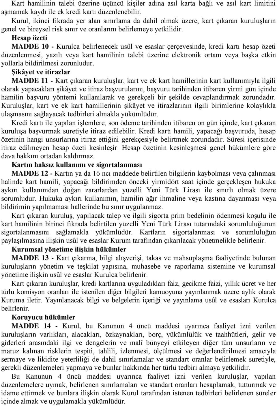 Hesap özeti MADDE 10 - Kurulca belirlenecek usûl ve esaslar çerçevesinde, kredi kartı hesap özeti düzenlenmesi, yazılı veya kart hamilinin talebi üzerine elektronik ortam veya başka etkin yollarla