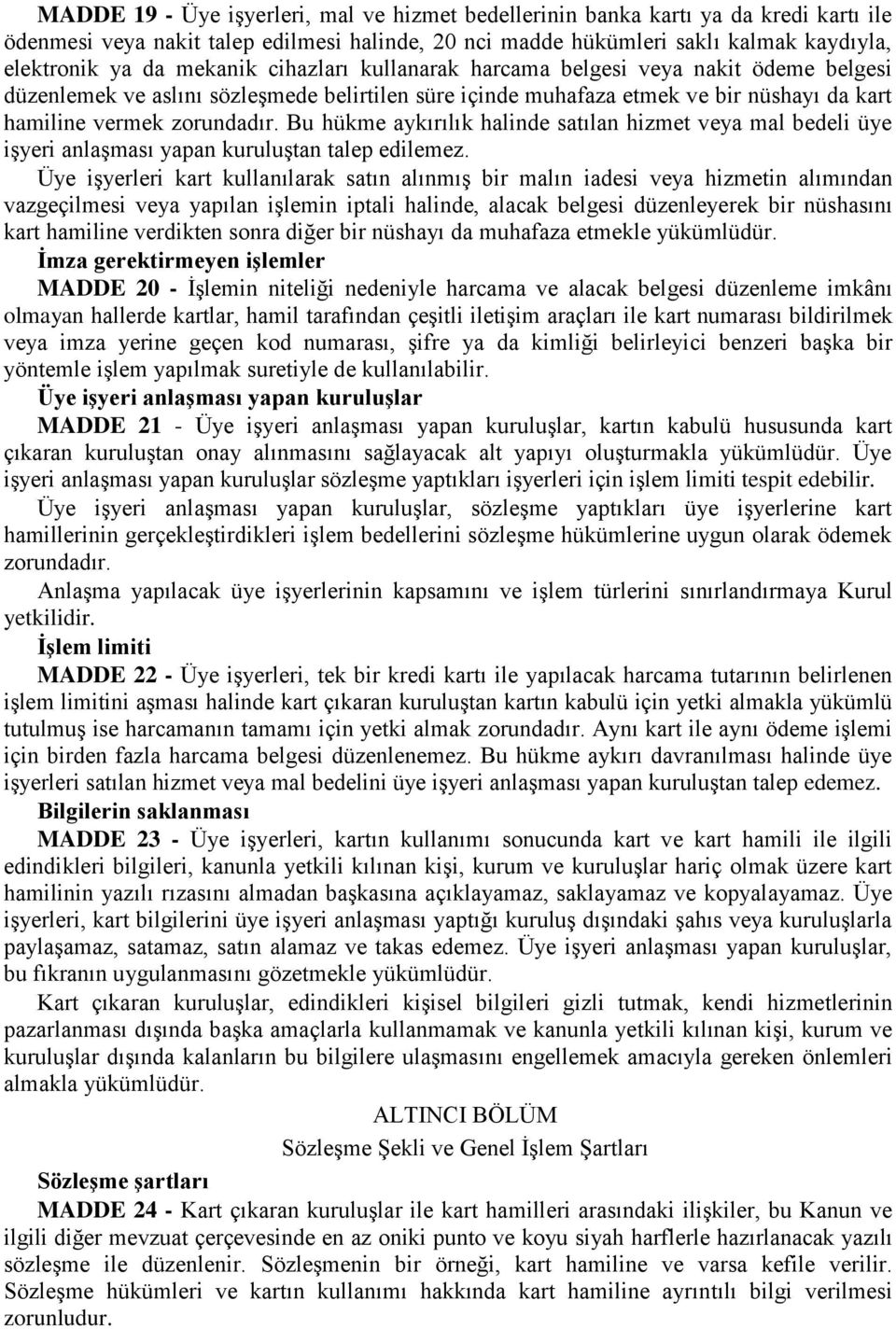 Bu hükme aykırılık halinde satılan hizmet veya mal bedeli üye işyeri anlaşması yapan kuruluştan talep edilemez.