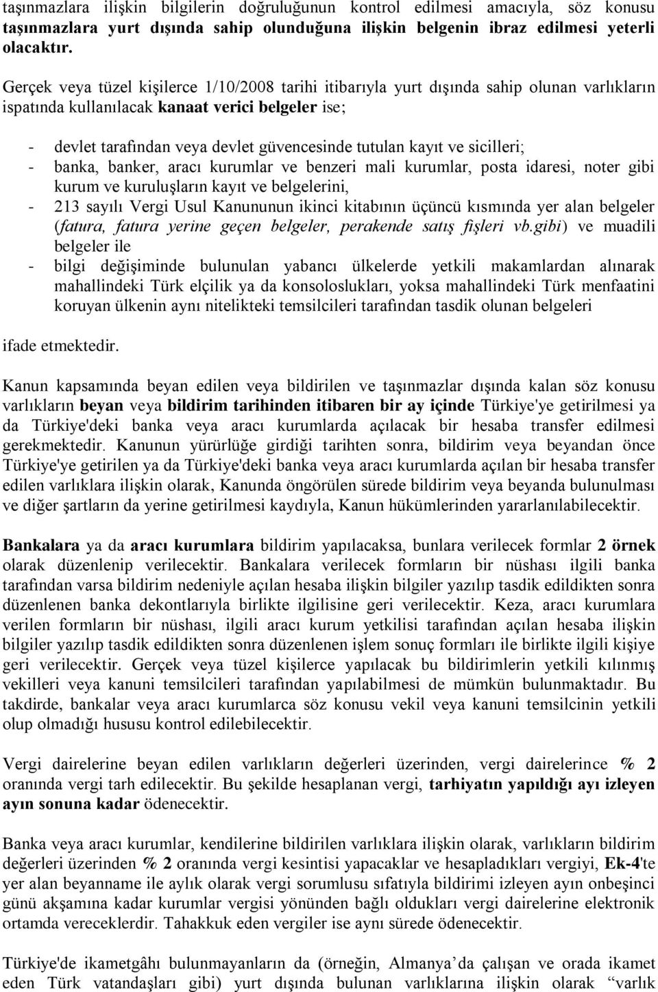 kayıt ve sicilleri; - banka, banker, aracı kurumlar ve benzeri mali kurumlar, posta idaresi, noter gibi kurum ve kuruluşların kayıt ve belgelerini, - 213 sayılı Vergi Usul Kanununun ikinci kitabının