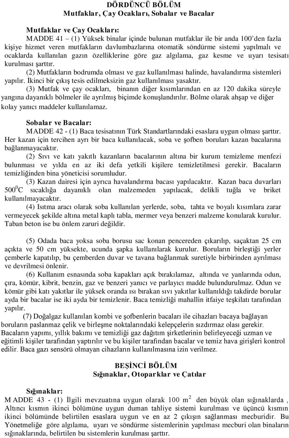 (2) Mutfakların bodrumda olması ve gaz kullanılması halinde, havalandırma sistemleri yapılır. İkinci bir çıkış tesis edilmeksizin gaz kullanılması yasaktır.