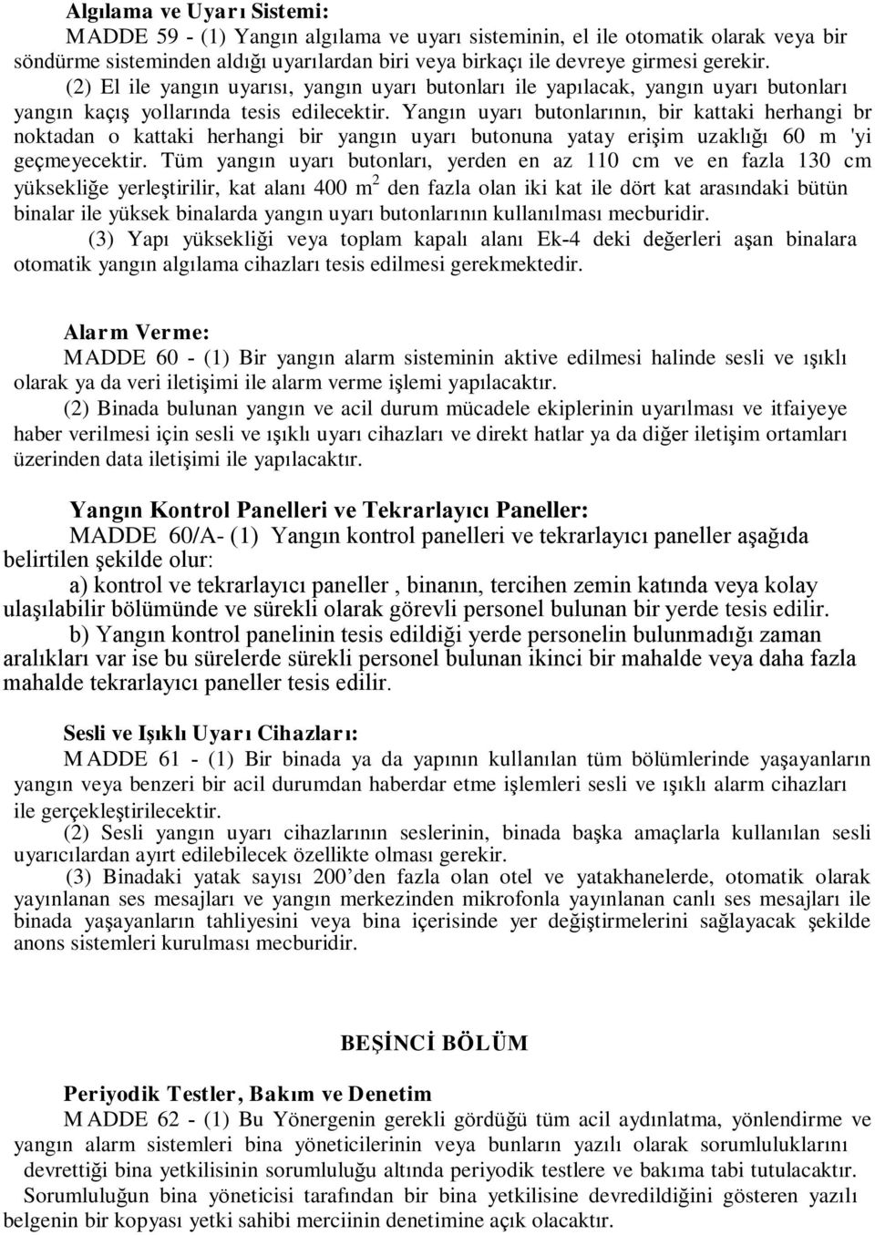 Yangın uyarı butonlarının, bir kattaki herhangi br noktadan o kattaki herhangi bir yangın uyarı butonuna yatay erişim uzaklığı 60 m 'yi geçmeyecektir.