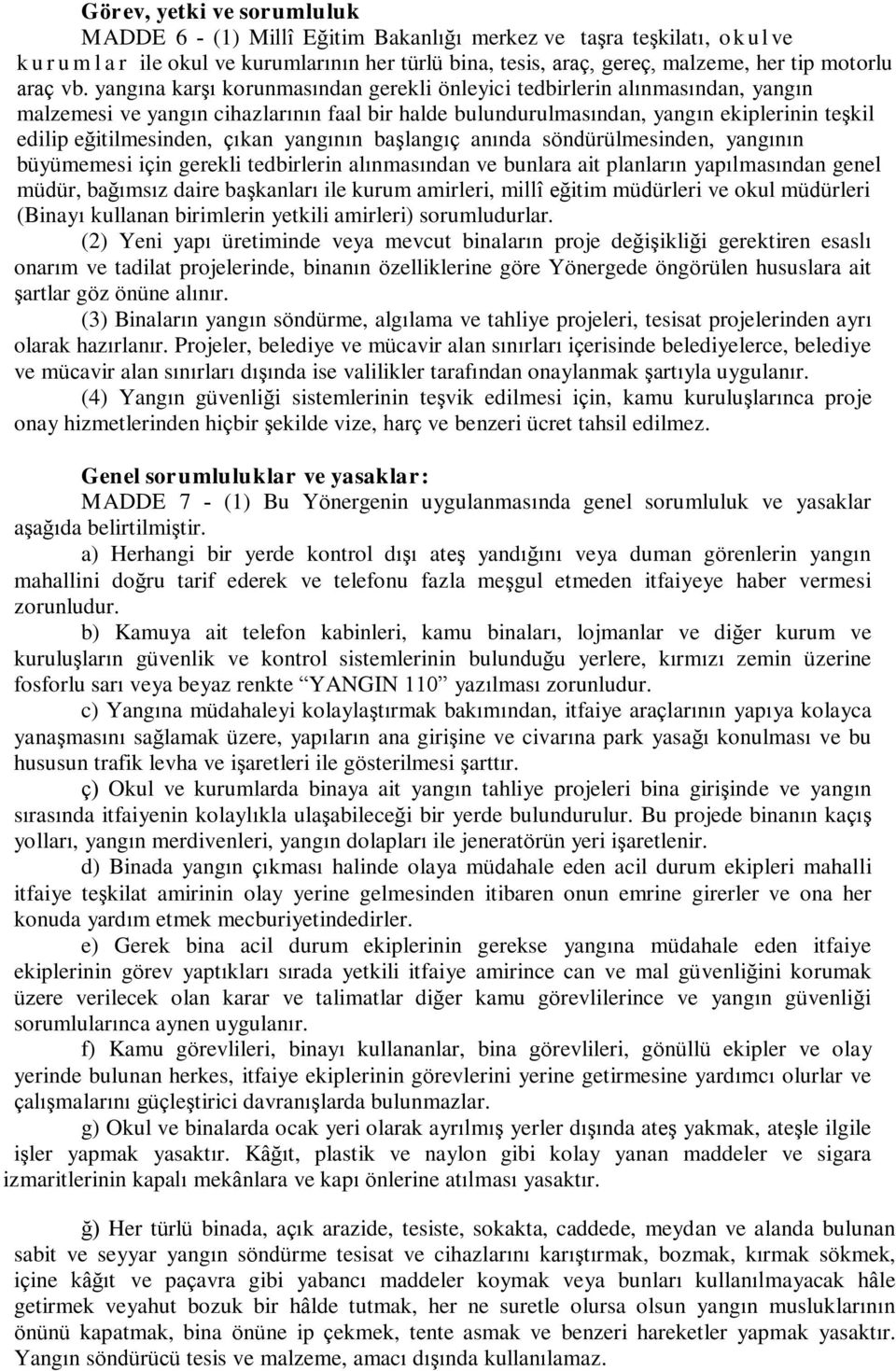 yangına karşı korunmasından gerekli önleyici tedbirlerin alınmasından, yangın malzemesi ve yangın cihazlarının faal bir halde bulundurulmasından, yangın ekiplerinin teşkil edilip eğitilmesinden,