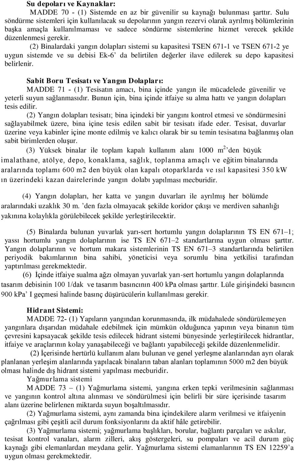 gerekir. (2) Binalardaki yangın dolapları sistemi su kapasitesi TSEN 671 1 ve TSEN 671 2 ye uygun sistemde ve su debisi Ek 6 da belirtilen değerler ilave edilerek su depo kapasitesi belirlenir.