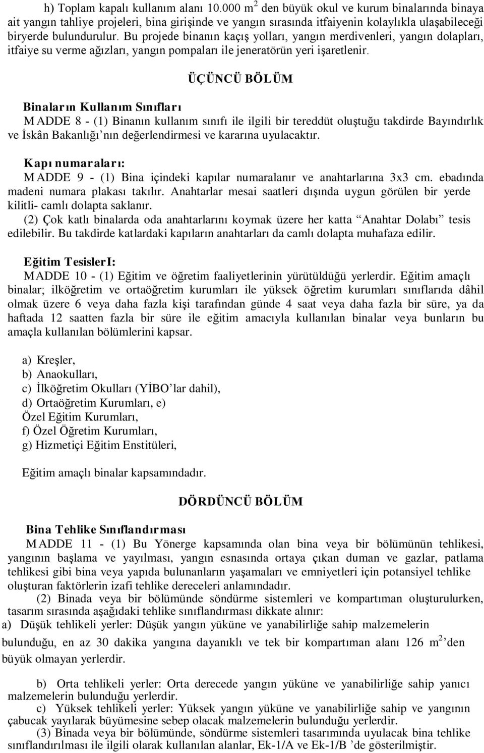 Bu projede binanın kaçış yolları, yangın merdivenleri, yangın dolapları, itfaiye su verme ağızları, yangın pompaları ile jeneratörün yeri işaretlenir.