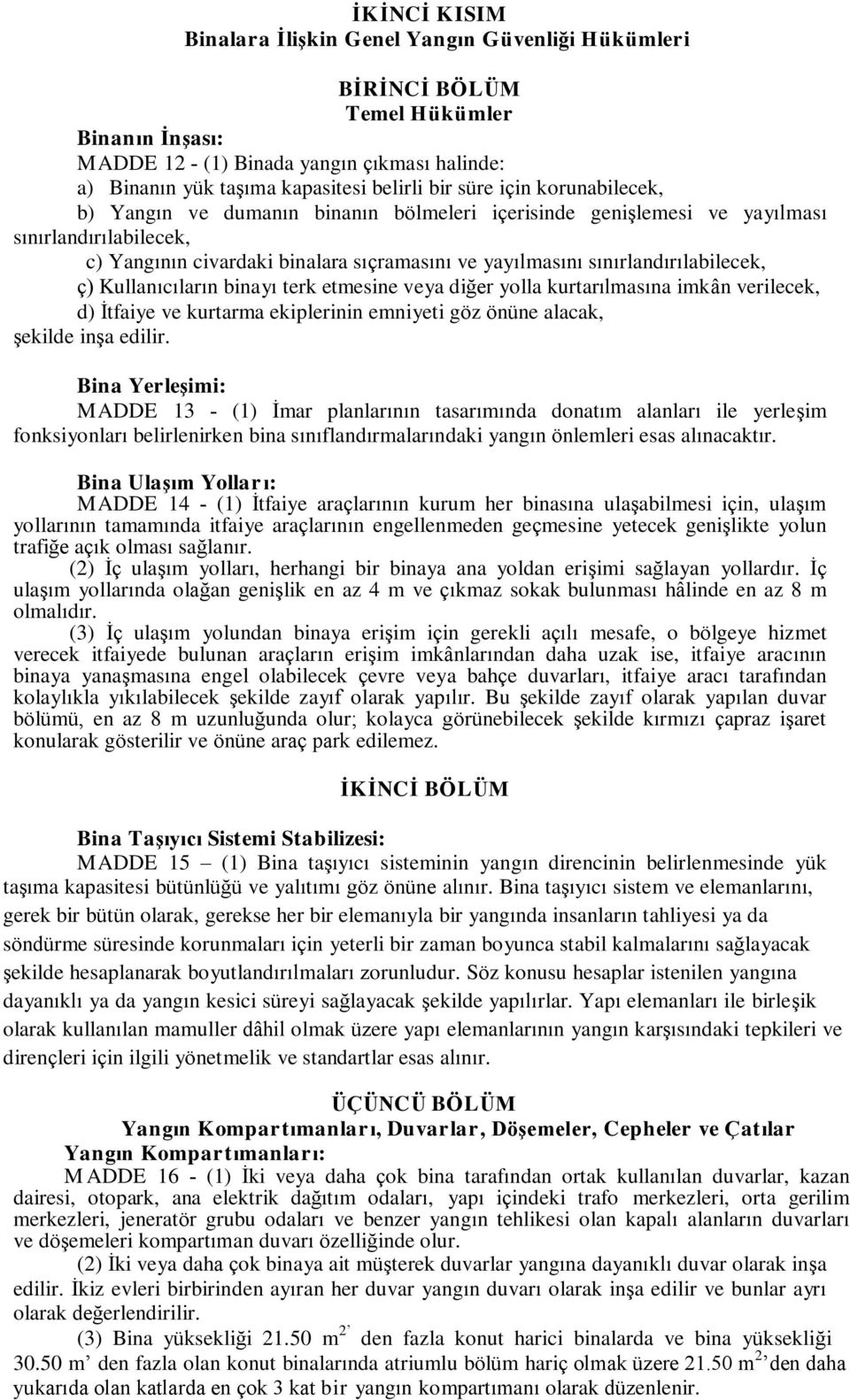 sınırlandırılabilecek, ç) Kullanıcıların binayı terk etmesine veya diğer yolla kurtarılmasına imkân verilecek, d) İtfaiye ve kurtarma ekiplerinin emniyeti göz önüne alacak, şekilde inşa edilir.