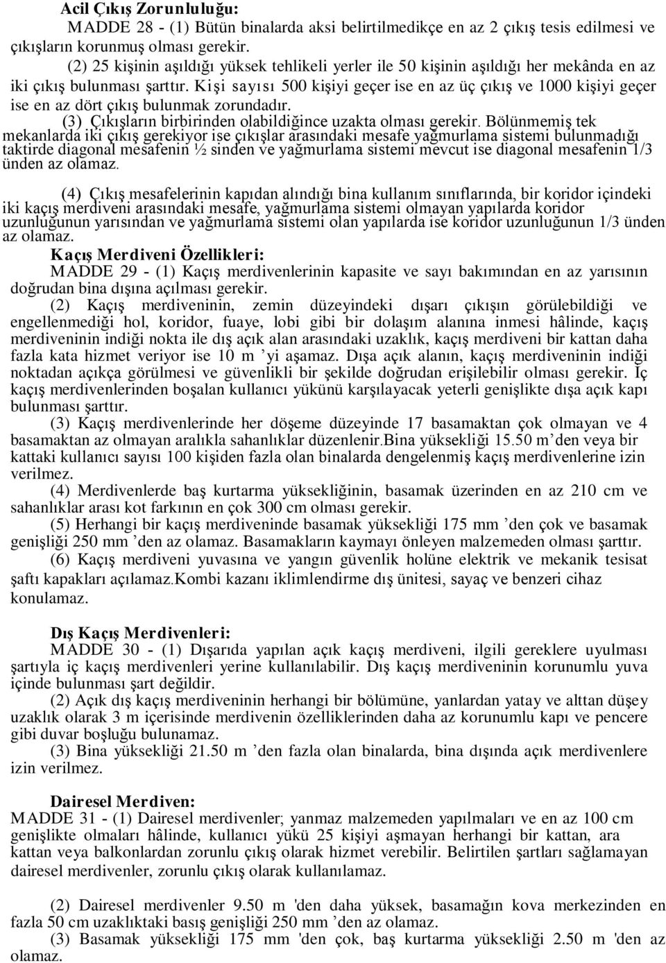 Kişi sayısı 500 kişiyi geçer ise en az üç çıkış ve 1000 kişiyi geçer ise en az dört çıkış bulunmak zorundadır. (3) Çıkışların birbirinden olabildiğince uzakta olması gerekir.