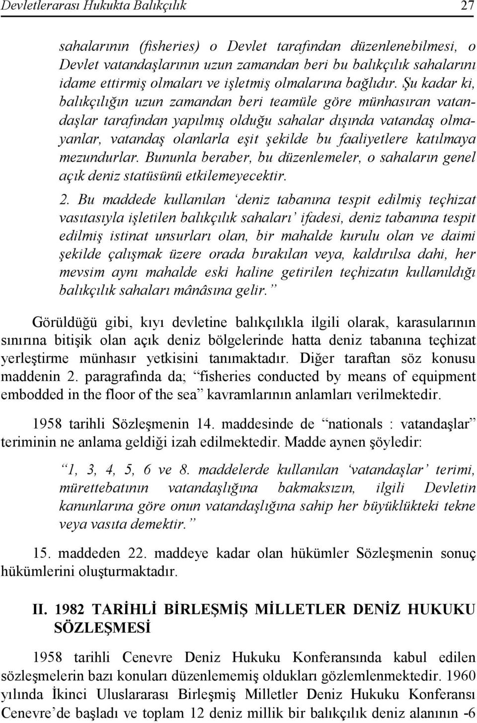 Şu kadar ki, balıkçılığın uzun zamandan beri teamüle göre münhasıran vatandaşlar tarafından yapılmış olduğu sahalar dışında vatandaş olmayanlar, vatandaş olanlarla eşit şekilde bu faaliyetlere