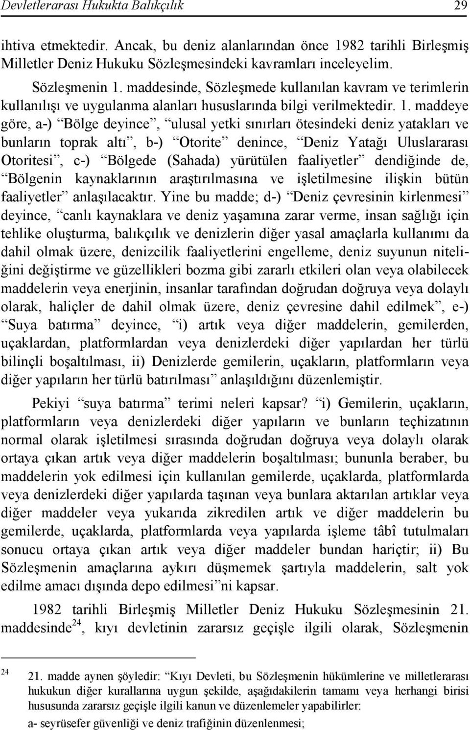 maddeye göre, a-) Bölge deyince, ulusal yetki sınırları ötesindeki deniz yatakları ve bunların toprak altı, b-) Otorite denince, Deniz Yatağı Uluslararası Otoritesi, c-) Bölgede (Sahada) yürütülen