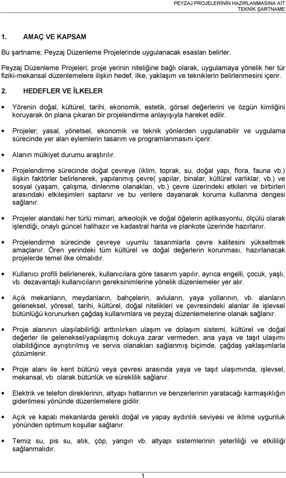 HEDEFLER VE İLKELER Yörenin doğal, kültürel, tarihi, ekonomik, estetik, görsel değerlerini ve özgün kimliğini koruyarak ön plana çıkaran bir projelendirme anlayışıyla hareket edilir.