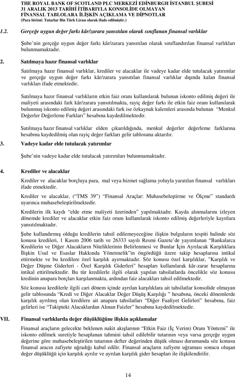 Satılmaya hazır finansal varlıklar Satılmaya hazır finansal varlıklar, krediler ve alacaklar ile vadeye kadar elde tutulacak yatırımlar ve gerçeğe uygun değer farkı kâr/zarara yansıtılan finansal