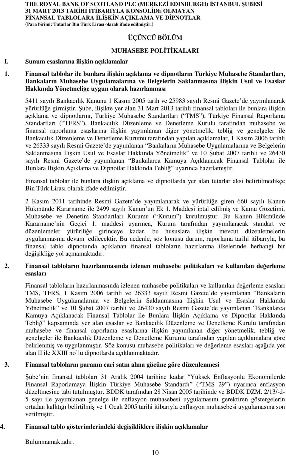 uygun olarak hazırlanması 5411 sayılı Bankacılık Kanunu 1 Kasım 2005 tarih ve 25983 sayılı Resmi Gazete de yayımlanarak yürürlüğe girmiştir.