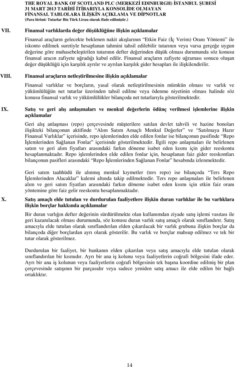 tahsil edilebilir tutarının veya varsa gerçeğe uygun değerine göre muhasebeleştirilen tutarının defter değerinden düşük olması durumunda söz konusu finansal aracın zafiyete uğradığı kabul edilir.