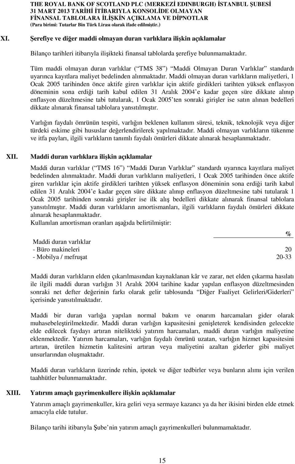 Maddi olmayan duran varlıkların maliyetleri, 1 Ocak 2005 tarihinden önce aktife giren varlıklar için aktife girdikleri tarihten yüksek enflasyon döneminin sona erdiği tarih kabul edilen 31 Aralık