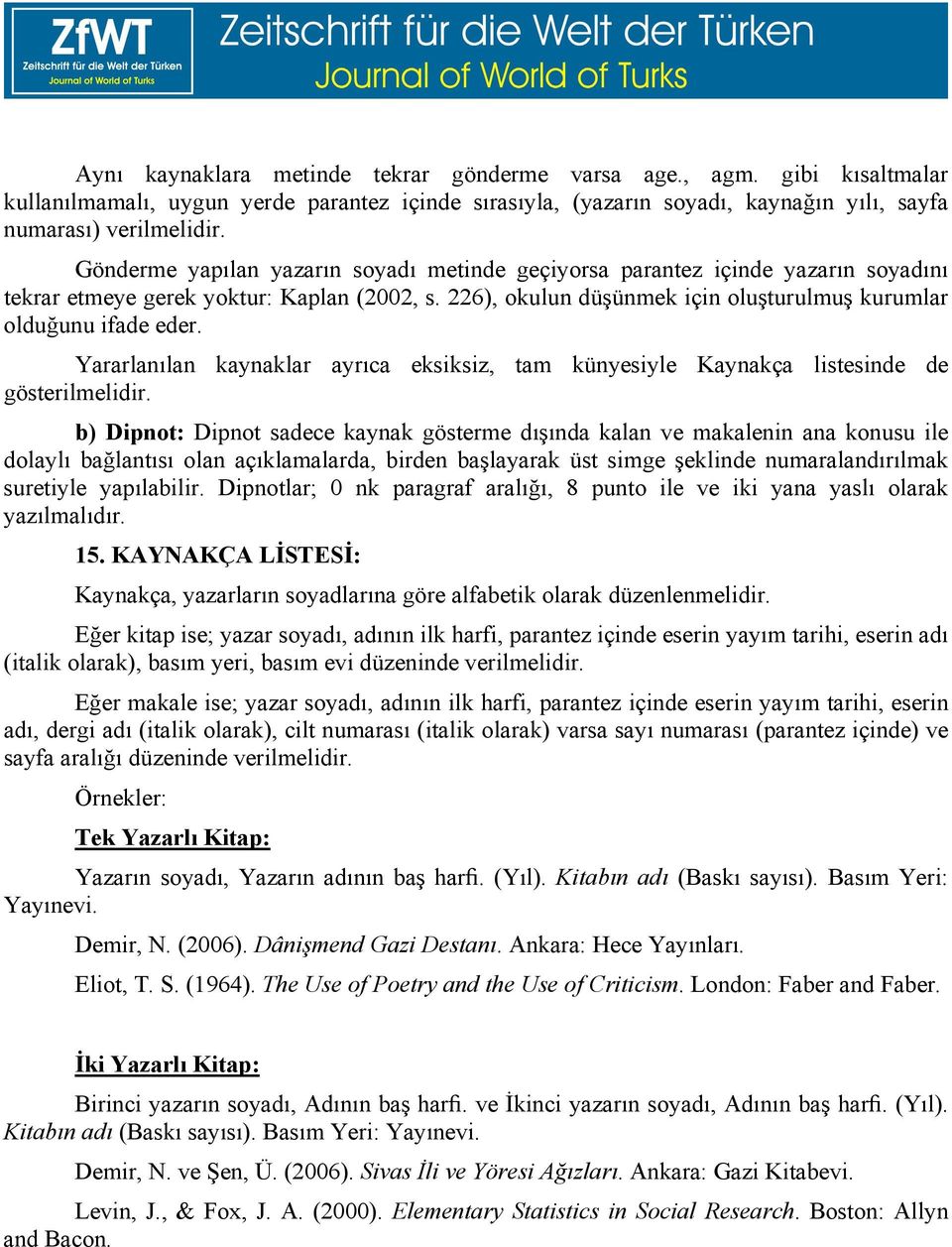 Yararlanılan kaynaklar ayrıca eksiksiz, tam künyesiyle Kaynakça listesinde de gösterilmelidir.