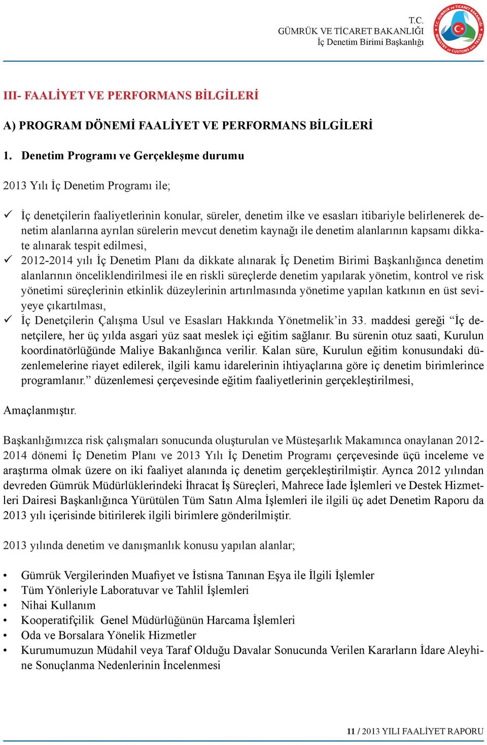 ayrılan sürelerin mevcut denetim kaynağı ile denetim alanlarının kapsamı dikkate alınarak tespit edilmesi, ü 2012-2014 yılı İç Denetim Planı da dikkate alınarak nca denetim alanlarının