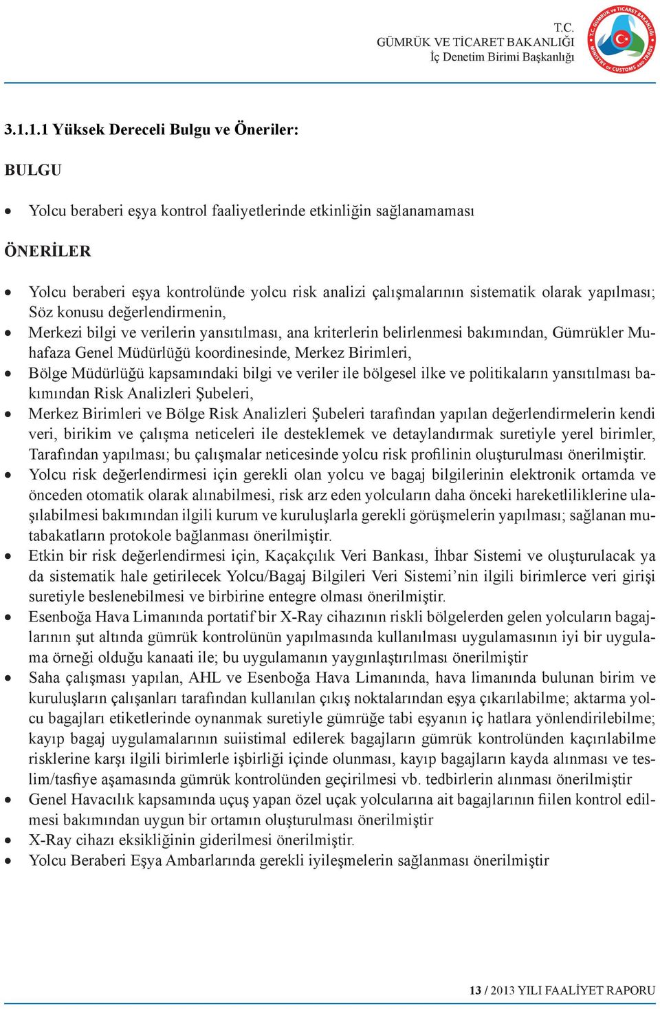 Birimleri, Bölge Müdürlüğü kapsamındaki bilgi ve veriler ile bölgesel ilke ve politikaların yansıtılması bakımından Risk Analizleri Şubeleri, Merkez Birimleri ve Bölge Risk Analizleri Şubeleri